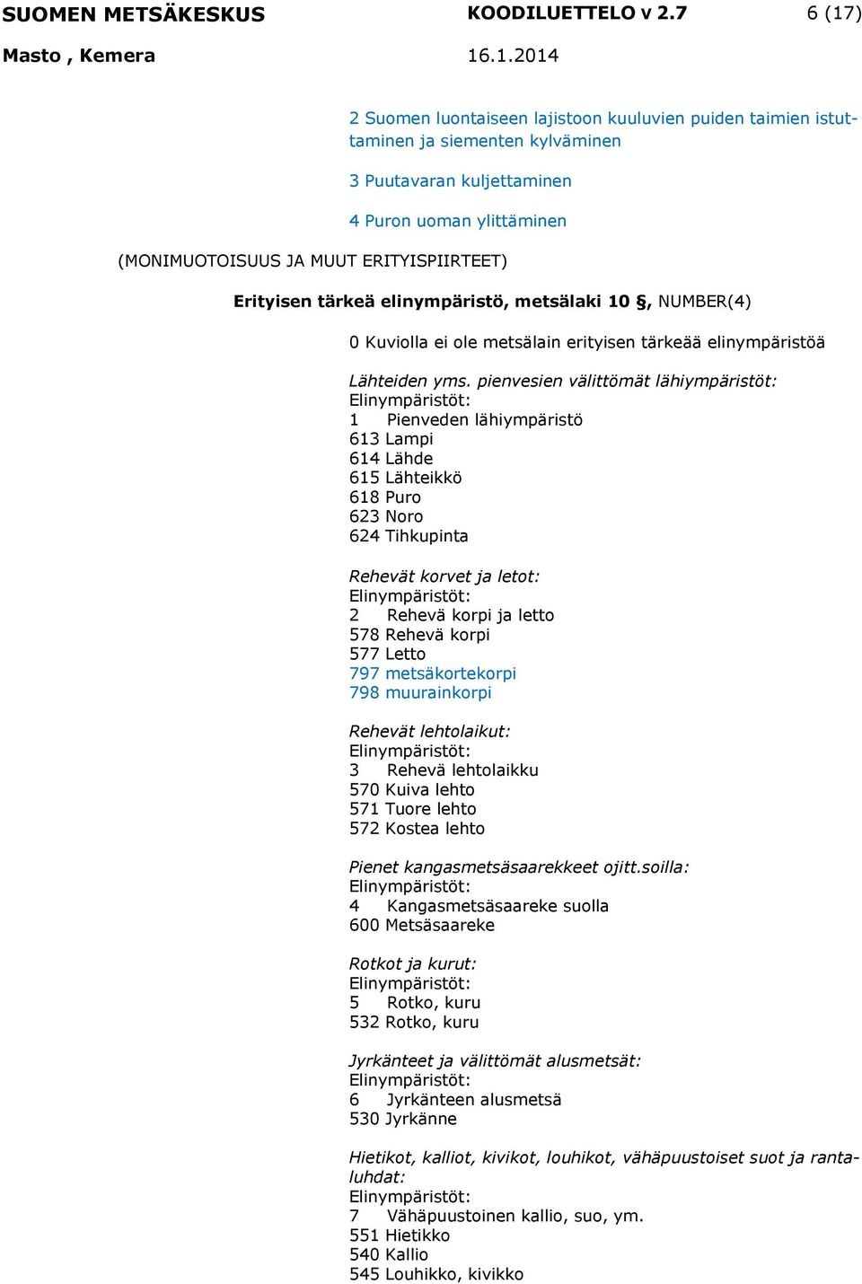 Erityisen tärkeä elinympäristö, metsälaki 10, NUMBER(4) 0 Kuviolla ei ole metsälain erityisen tärkeää elinympäristöä Lähteiden yms.