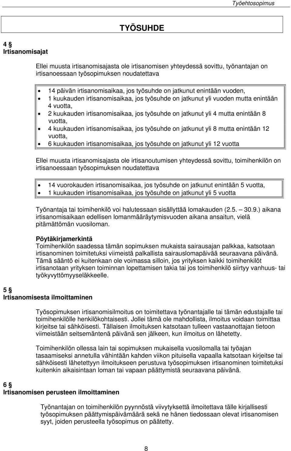 enintään 8 vuotta, 4 kuukauden irtisanomisaikaa, jos työsuhde on jatkunut yli 8 mutta enintään 12 vuotta, 6 kuukauden irtisanomisaikaa, jos työsuhde on jatkunut yli 12 vuotta Ellei muusta