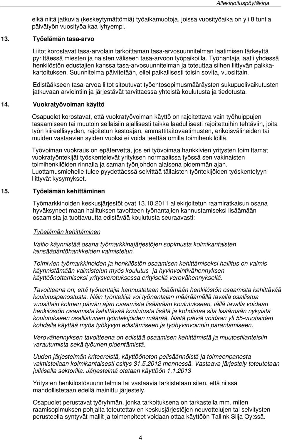 Työnantaja laatii yhdessä henkilöstön edustajien kanssa tasa-arvosuunnitelman ja toteuttaa siihen liittyvän palkkakartoituksen. Suunnitelma päivitetään, ellei paikallisesti toisin sovita, vuosittain.