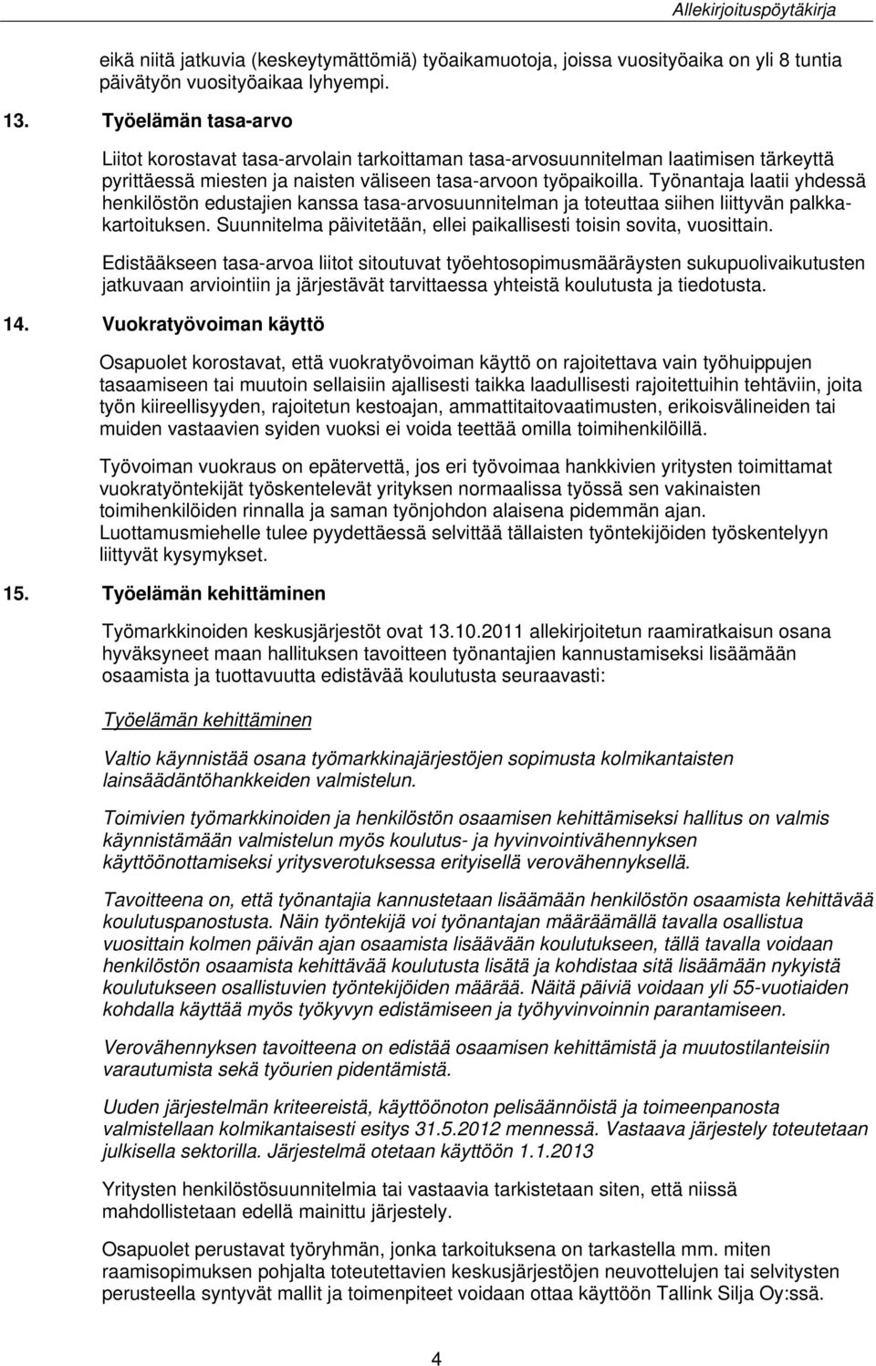 Työnantaja laatii yhdessä henkilöstön edustajien kanssa tasa-arvosuunnitelman ja toteuttaa siihen liittyvän palkkakartoituksen. Suunnitelma päivitetään, ellei paikallisesti toisin sovita, vuosittain.