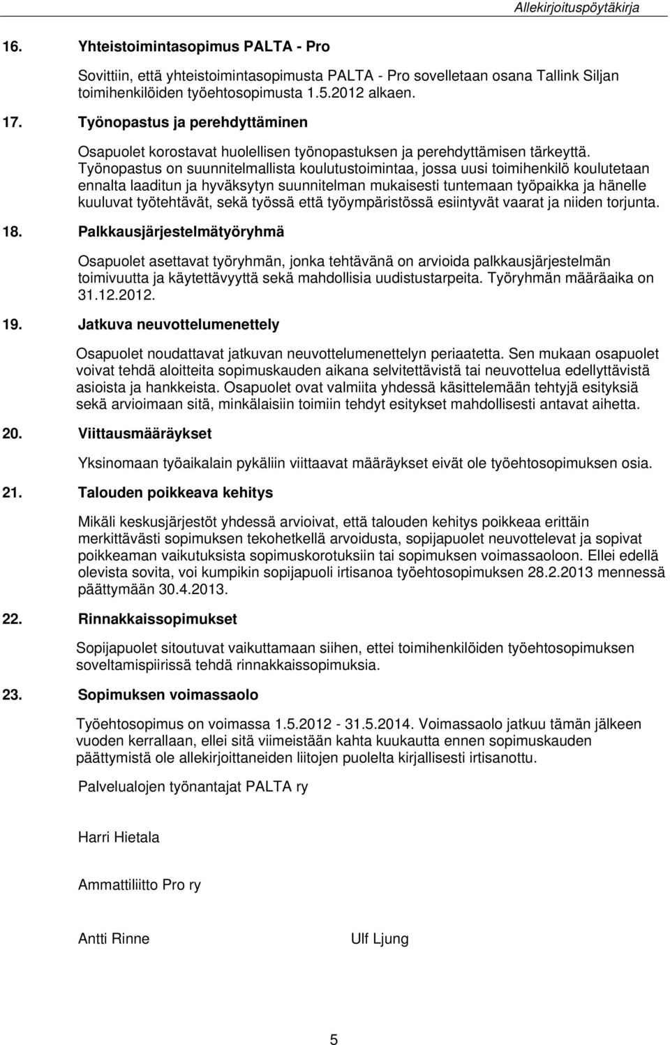 Työnopastus on suunnitelmallista koulutustoimintaa, jossa uusi toimihenkilö koulutetaan ennalta laaditun ja hyväksytyn suunnitelman mukaisesti tuntemaan työpaikka ja hänelle kuuluvat työtehtävät,