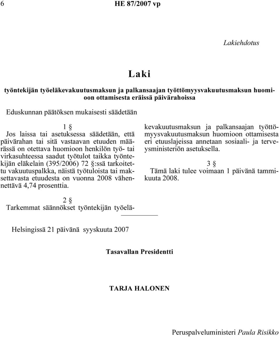 :ssä tarkoitettu vakuutuspalkka, näistä työtuloista tai maksettavasta etuudesta on vuonna 2008 vähennettävä 4,74 prosenttia.
