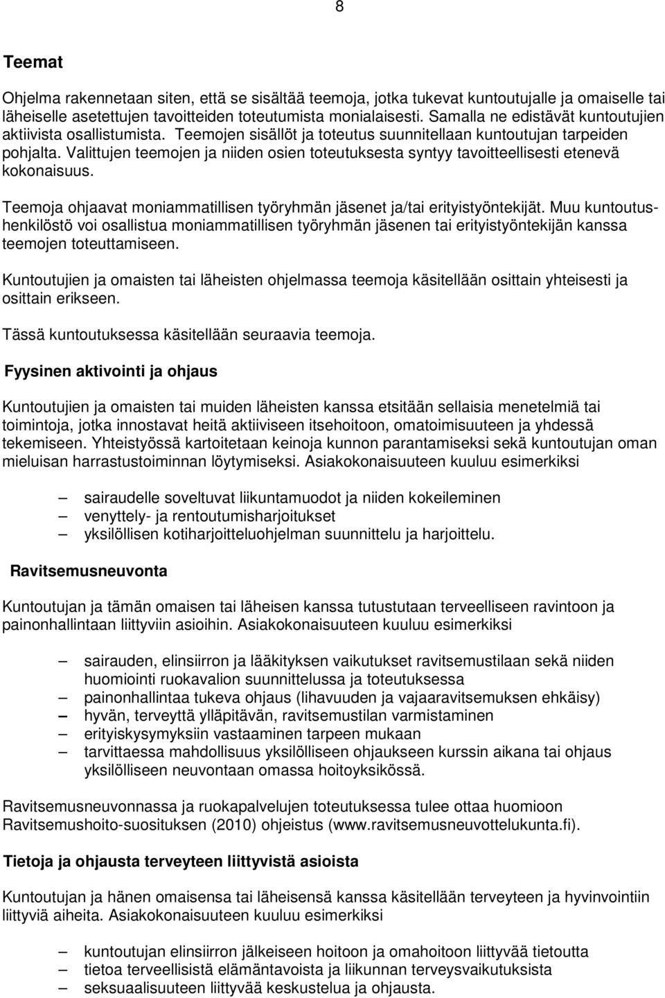 Valittujen teemojen ja niiden osien toteutuksesta syntyy tavoitteellisesti etenevä kokonaisuus. Teemoja ohjaavat moniammatillisen työryhmän jäsenet ja/tai erityistyöntekijät.