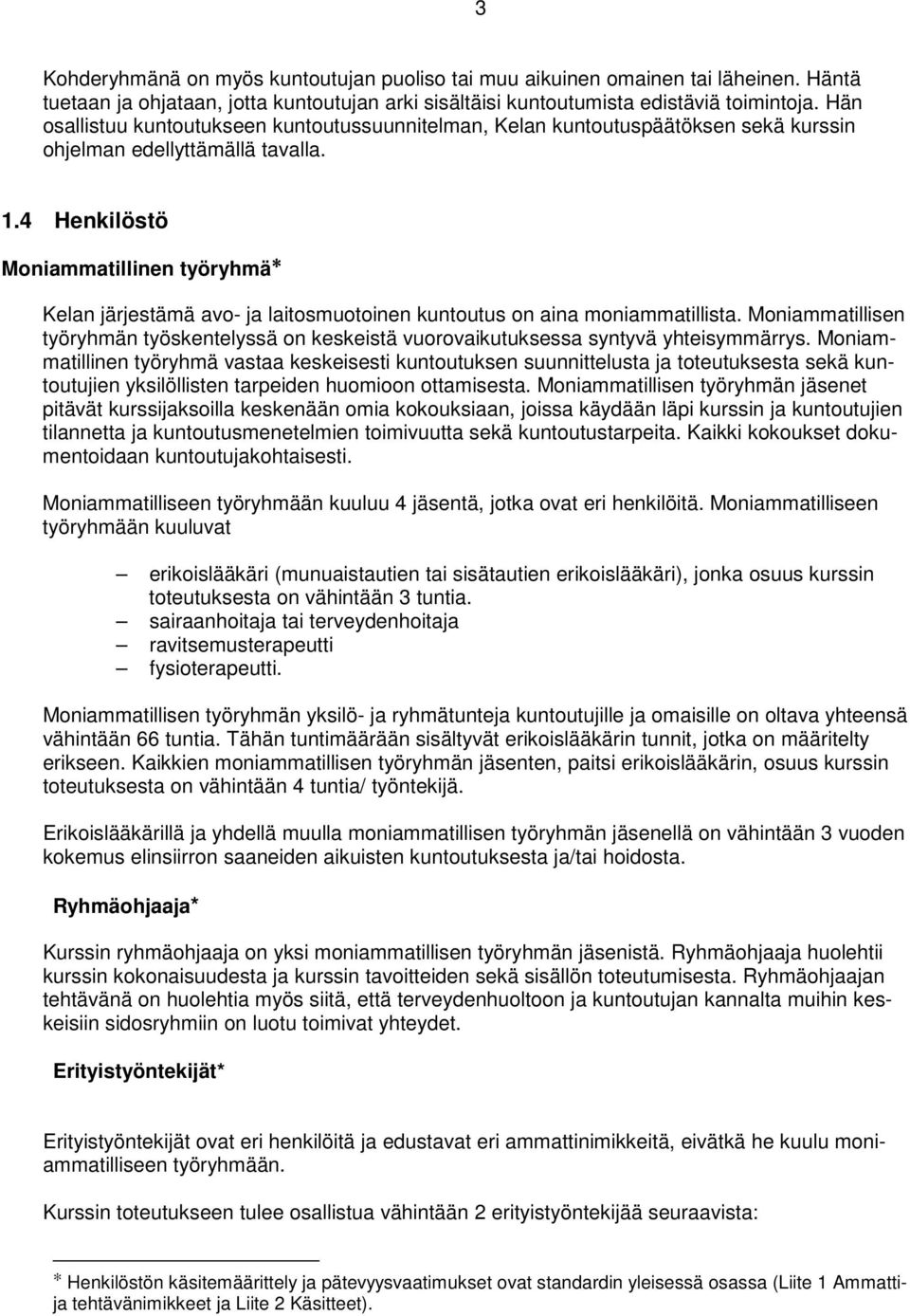 4 Henkilöstö Moniammatillinen työryhmä Kelan järjestämä avo- ja laitosmuotoinen kuntoutus on aina moniammatillista.