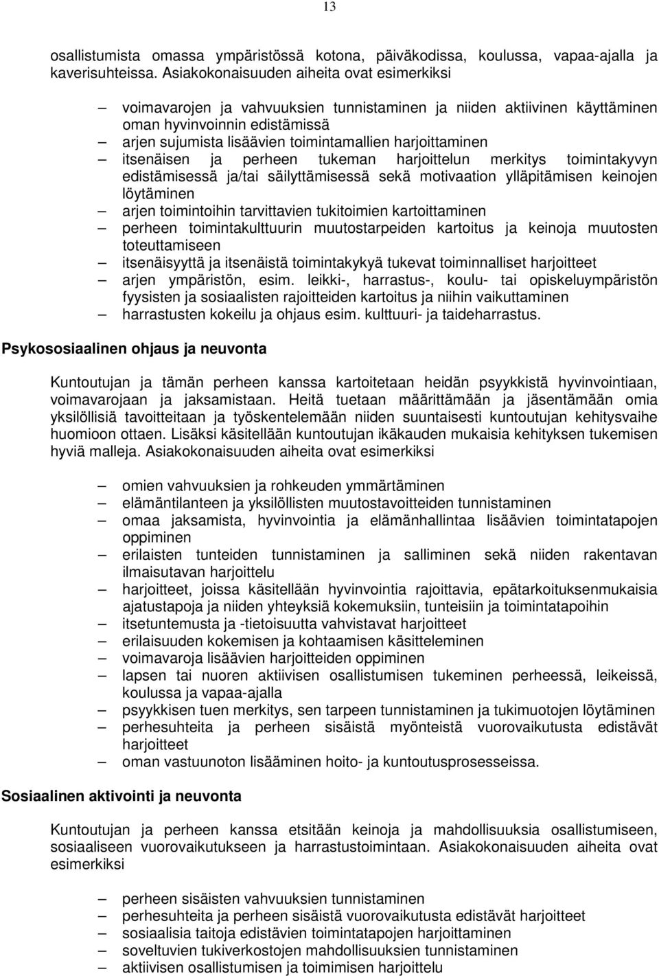 harjoittaminen itsenäisen ja perheen tukeman harjoittelun merkitys toimintakyvyn edistämisessä ja/tai säilyttämisessä sekä motivaation ylläpitämisen keinojen löytäminen arjen toimintoihin