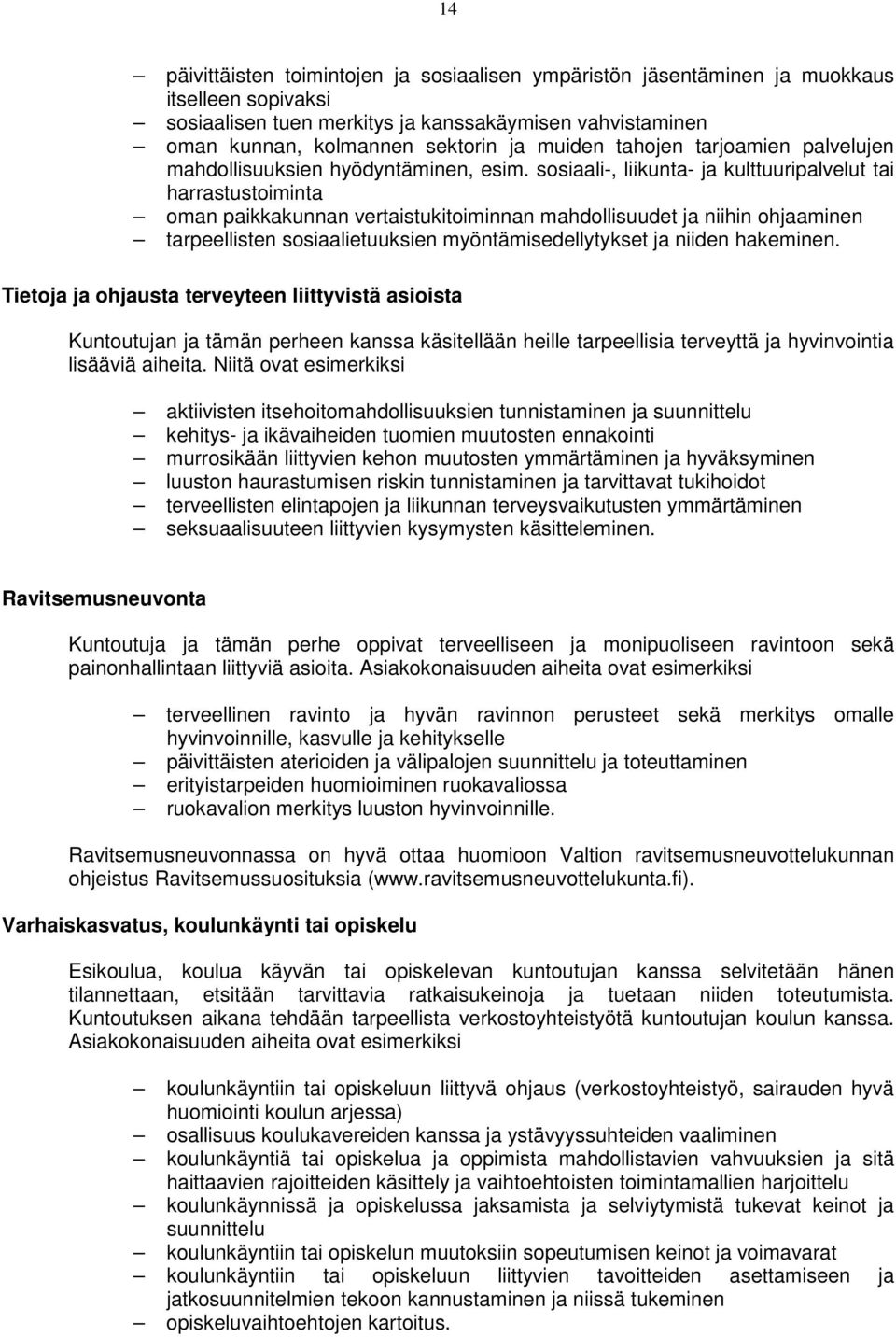 sosiaali-, liikunta- ja kulttuuripalvelut tai harrastustoiminta oman paikkakunnan vertaistukitoiminnan mahdollisuudet ja niihin ohjaaminen tarpeellisten sosiaalietuuksien myöntämisedellytykset ja