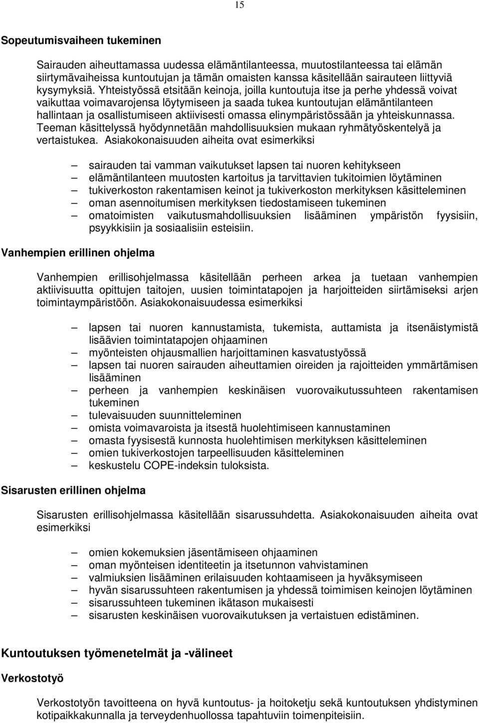 Yhteistyössä etsitään keinoja, joilla kuntoutuja itse ja perhe yhdessä voivat vaikuttaa voimavarojensa löytymiseen ja saada tukea kuntoutujan elämäntilanteen hallintaan ja osallistumiseen