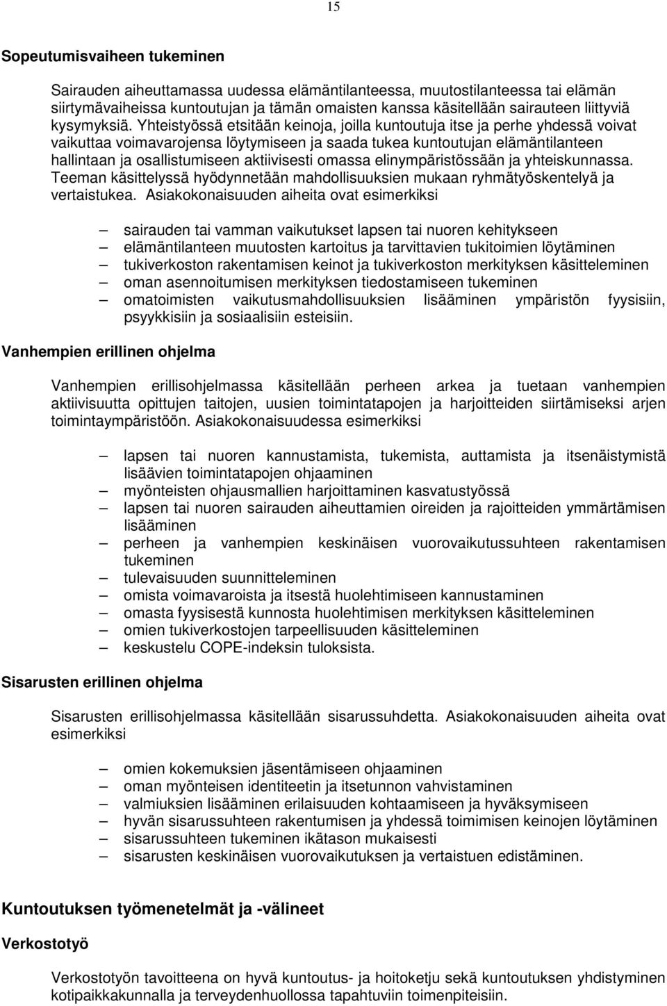 Yhteistyössä etsitään keinoja, joilla kuntoutuja itse ja perhe yhdessä voivat vaikuttaa voimavarojensa löytymiseen ja saada tukea kuntoutujan elämäntilanteen hallintaan ja osallistumiseen