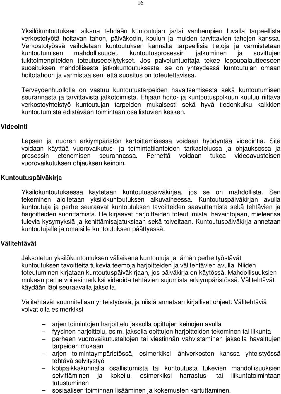 Jos palveluntuottaja tekee loppupalautteeseen suosituksen mahdollisesta jatkokuntoutuksesta, se on yhteydessä kuntoutujan omaan hoitotahoon ja varmistaa sen, että suositus on toteutettavissa.