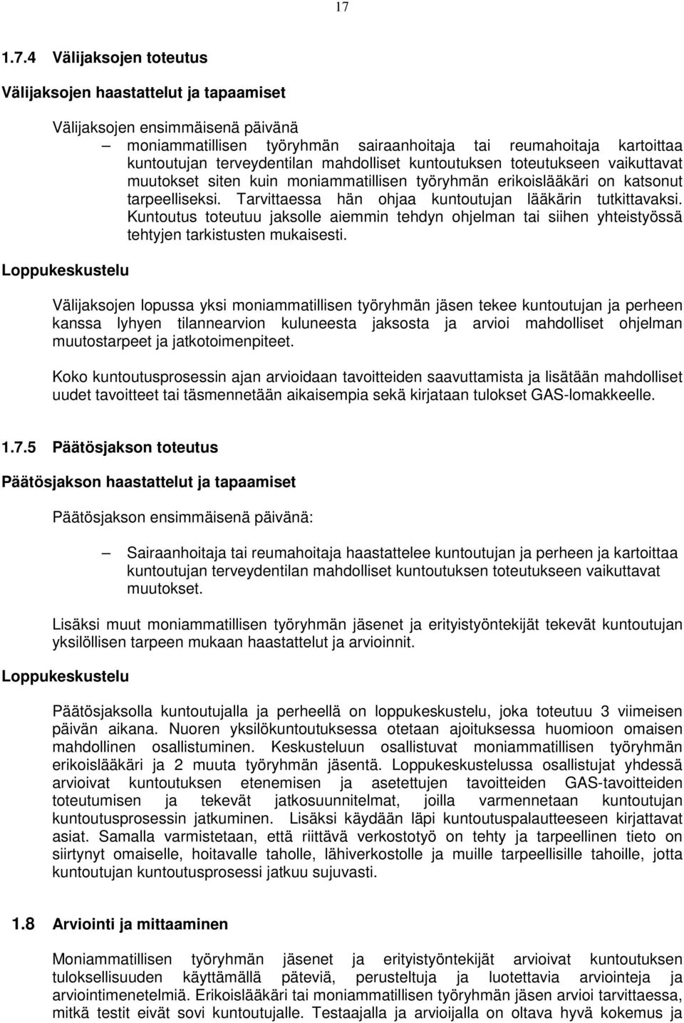 Tarvittaessa hän ohjaa kuntoutujan lääkärin tutkittavaksi. Kuntoutus toteutuu jaksolle aiemmin tehdyn ohjelman tai siihen yhteistyössä tehtyjen tarkistusten mukaisesti.