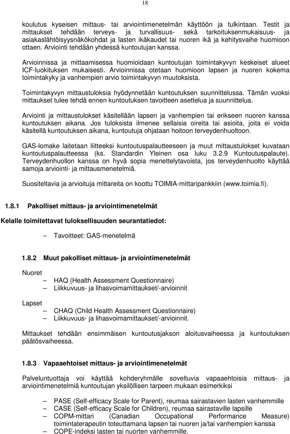 Arviointi tehdään yhdessä kuntoutujan kanssa. Arvioinnissa ja mittaamisessa huomioidaan kuntoutujan toimintakyvyn keskeiset alueet ICF-luokituksen mukaisesti.