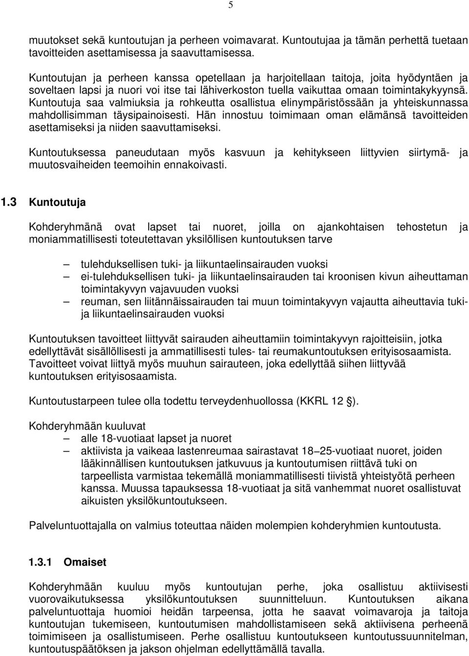 Kuntoutuja saa valmiuksia ja rohkeutta osallistua elinympäristössään ja yhteiskunnassa mahdollisimman täysipainoisesti.