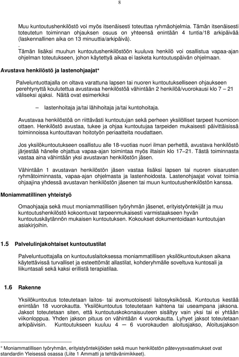 . Tämän lisäksi muuhun kuntoutushenkilöstöön kuuluva henkilö voi osallistua vapaa-ajan ohjelman toteutukseen, johon käytettyä aikaa ei lasketa kuntoutuspäivän ohjelmaan.