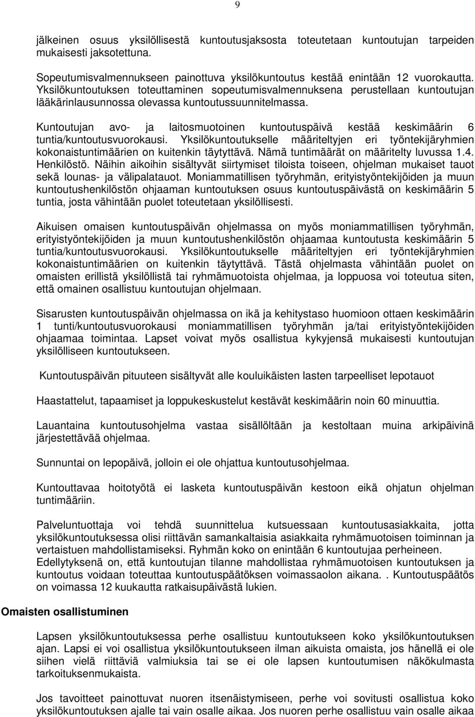 Kuntoutujan avo- ja laitosmuotoinen kuntoutuspäivä kestää keskimäärin 6 tuntia/kuntoutusvuorokausi.