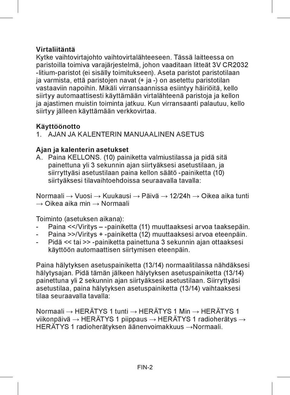 Mikäli virransaannissa esiintyy häiriöitä, kello siirtyy automaattisesti käyttämään virtalähteenä paristoja ja kellon ja ajastimen muistin toiminta jatkuu.