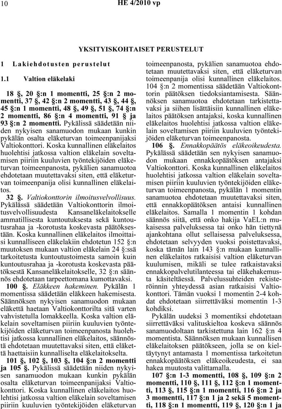 Pykälissä säädetään niiden nykyisen sanamuodon mukaan kunkin pykälän osalta eläketurvan toimeenpanijaksi Valtiokonttori.