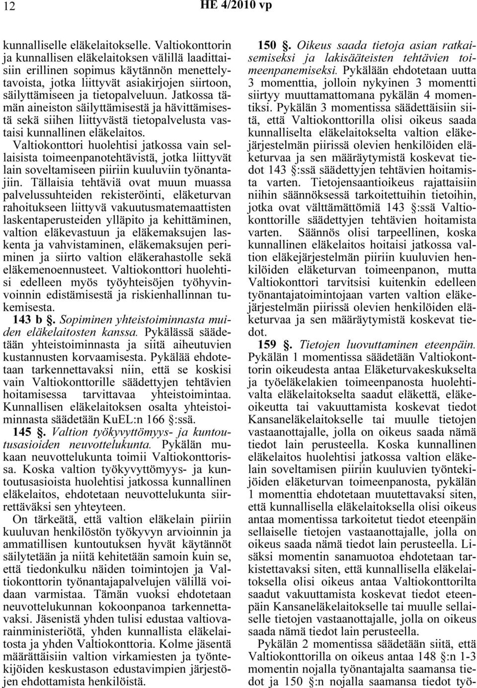 Jatkossa tämän aineiston säilyttämisestä ja hävittämisestä sekä siihen liittyvästä tietopalvelusta vastaisi kunnallinen eläkelaitos.