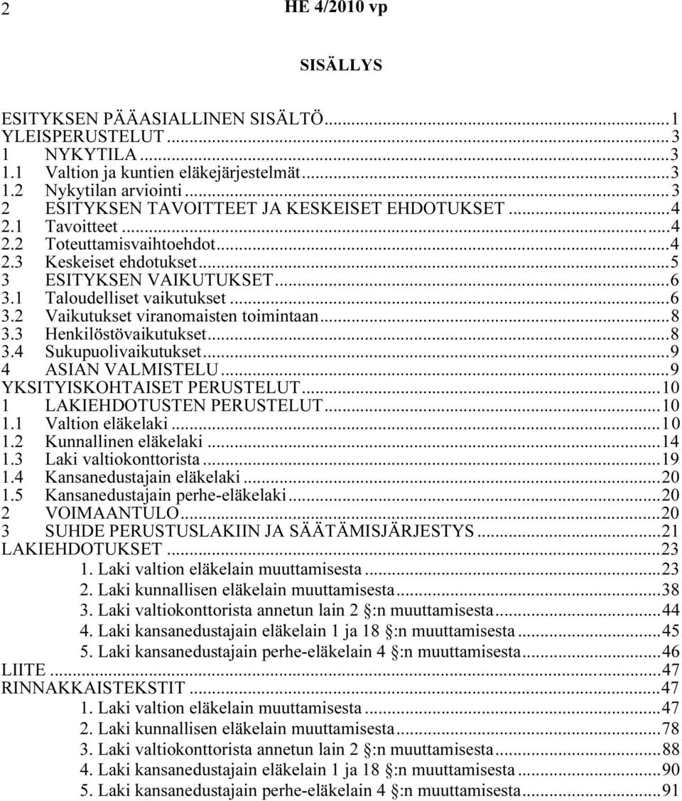 3 Henkilöstövaikutukset...8 3.4 Sukupuolivaikutukset...9 4 ASIAN VALMISTELU...9 YKSITYISKOHTAISET PERUSTELUT...10 1 LAKIEHDOTUSTEN PERUSTELUT...10 1.1 Valtion eläkelaki...10 1.2 Kunnallinen eläkelaki.