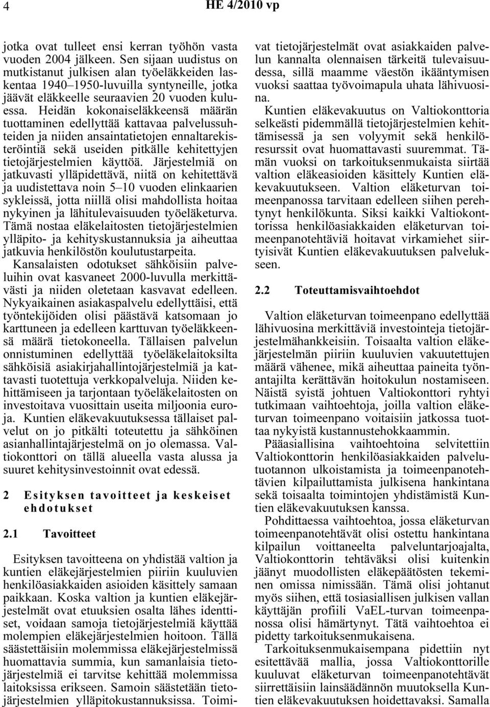 Heidän kokonaiseläkkeensä määrän tuottaminen edellyttää kattavaa palvelussuhteiden ja niiden ansaintatietojen ennaltarekisteröintiä sekä useiden pitkälle kehitettyjen tietojärjestelmien käyttöä.