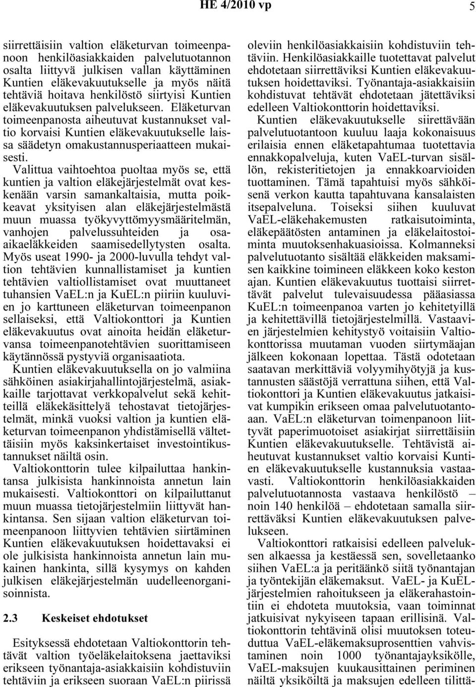 Valittua vaihtoehtoa puoltaa myös se, että kuntien ja valtion eläkejärjestelmät ovat keskenään varsin samankaltaisia, mutta poikkeavat yksityisen alan eläkejärjestelmästä muun muassa