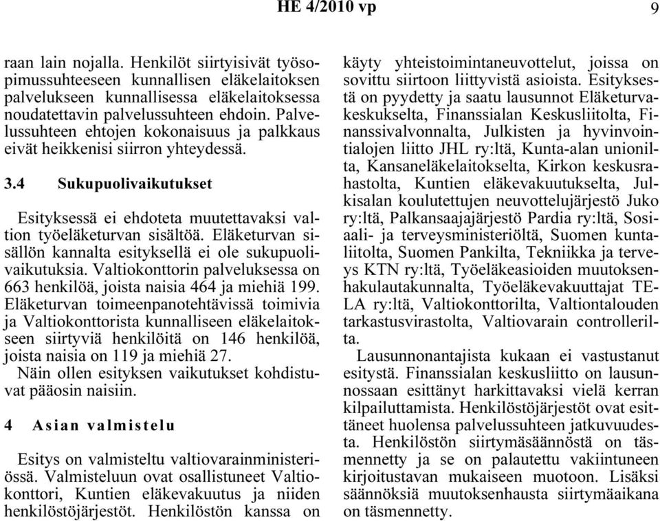 Eläketurvan sisällön kannalta esityksellä ei ole sukupuolivaikutuksia. Valtiokonttorin palveluksessa on 663 henkilöä, joista naisia 464 ja miehiä 199.