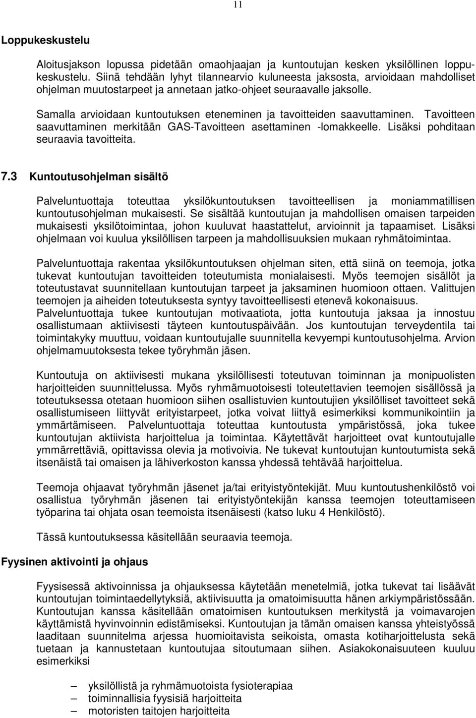 Samalla arvioidaan kuntoutuksen eteneminen ja tavoitteiden saavuttaminen. Tavoitteen saavuttaminen merkitään GAS-Tavoitteen asettaminen -lomakkeelle. Lisäksi pohditaan seuraavia tavoitteita. 7.