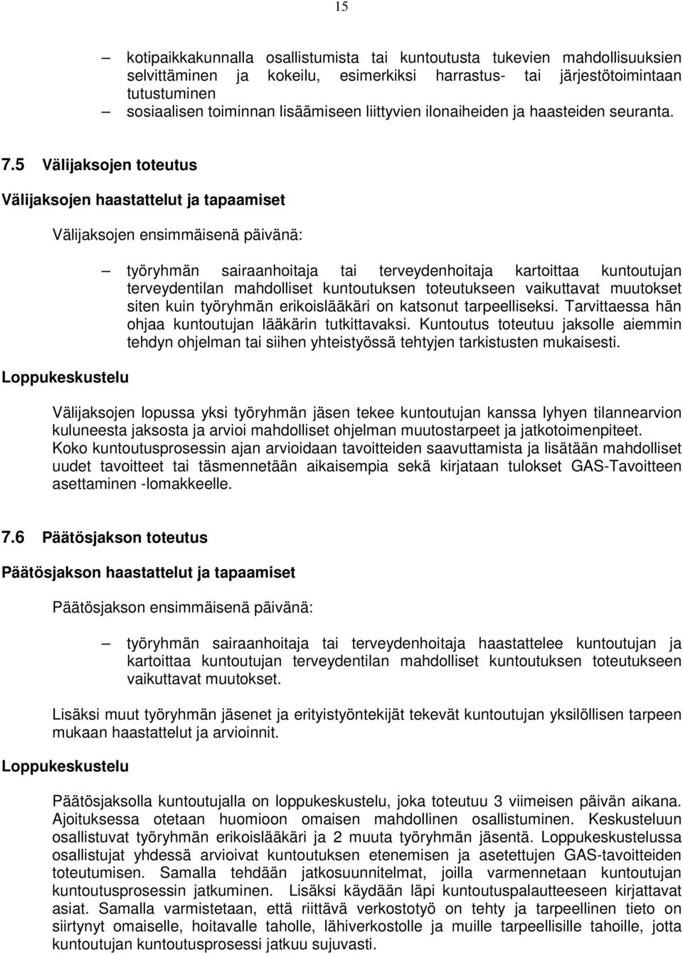 5 Välijaksojen toteutus Välijaksojen haastattelut ja tapaamiset Välijaksojen ensimmäisenä päivänä: Loppukeskustelu työryhmän sairaanhoitaja tai terveydenhoitaja kartoittaa kuntoutujan terveydentilan