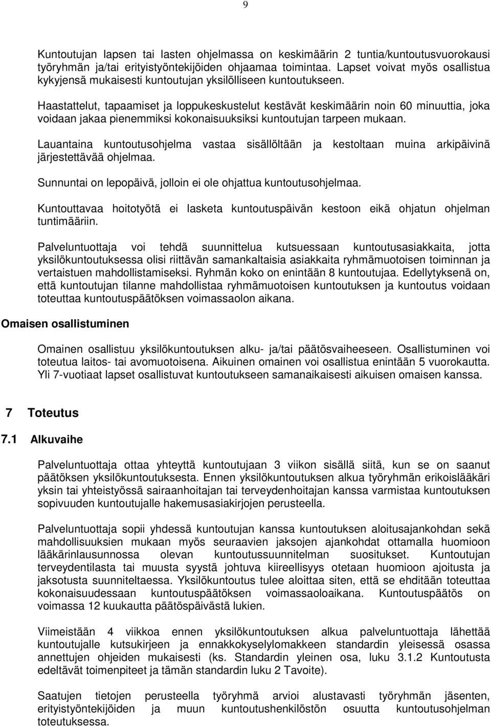 Haastattelut, tapaamiset ja loppukeskustelut kestävät keskimäärin noin 60 minuuttia, joka voidaan jakaa pienemmiksi kokonaisuuksiksi kuntoutujan tarpeen mukaan.