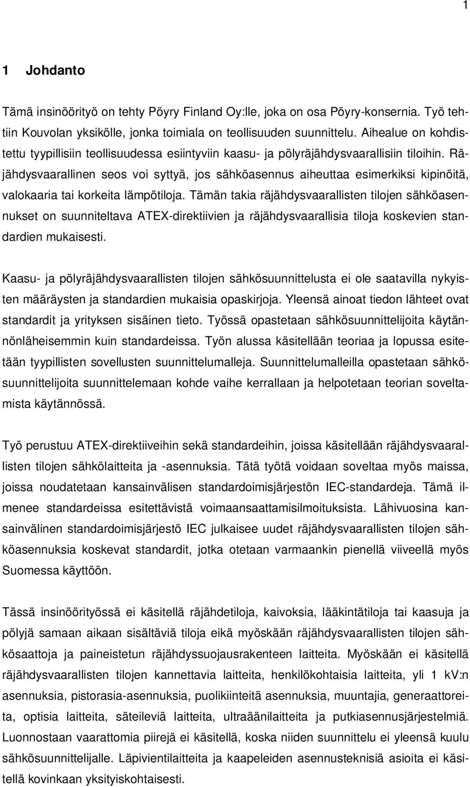 Räjähdysvaarallinen seos voi syttyä, jos sähköasennus aiheuttaa esimerkiksi kipinöitä, valokaaria tai korkeita lämpötiloja.