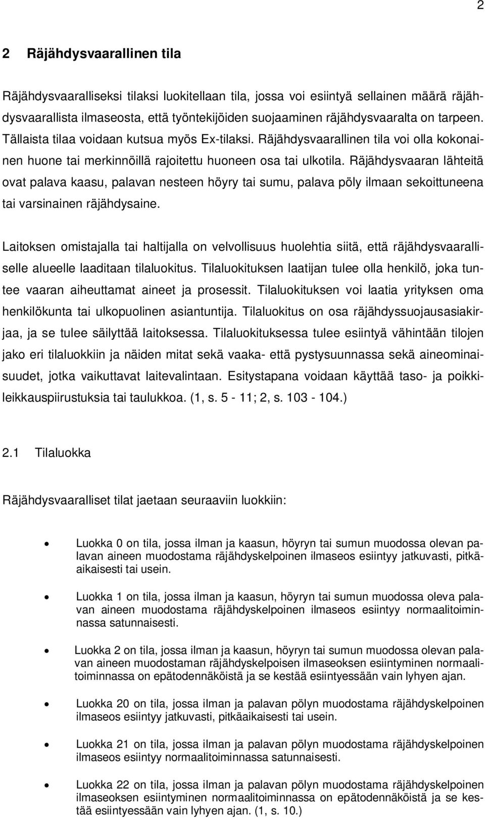 Räjähdysvaaran lähteitä ovat palava kaasu, palavan nesteen höyry tai sumu, palava pöly ilmaan sekoittuneena tai varsinainen räjähdysaine.