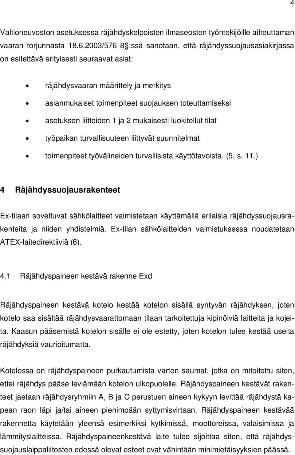 asetuksen liitteiden 1 ja 2 mukaisesti luokitellut tilat työpaikan turvallisuuteen liittyvät suunnitelmat toimenpiteet työvälineiden turvallisista käyttötavoista. (5, s. 11.