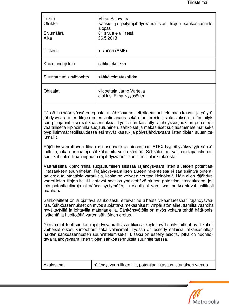 nööri (AMK) Koulutusohjelma sähkötekniikka Suuntautumisvaihtoehto sähkövoimatekniikka Ohjaajat yliopettaja Jarno Varteva dipl.ins.