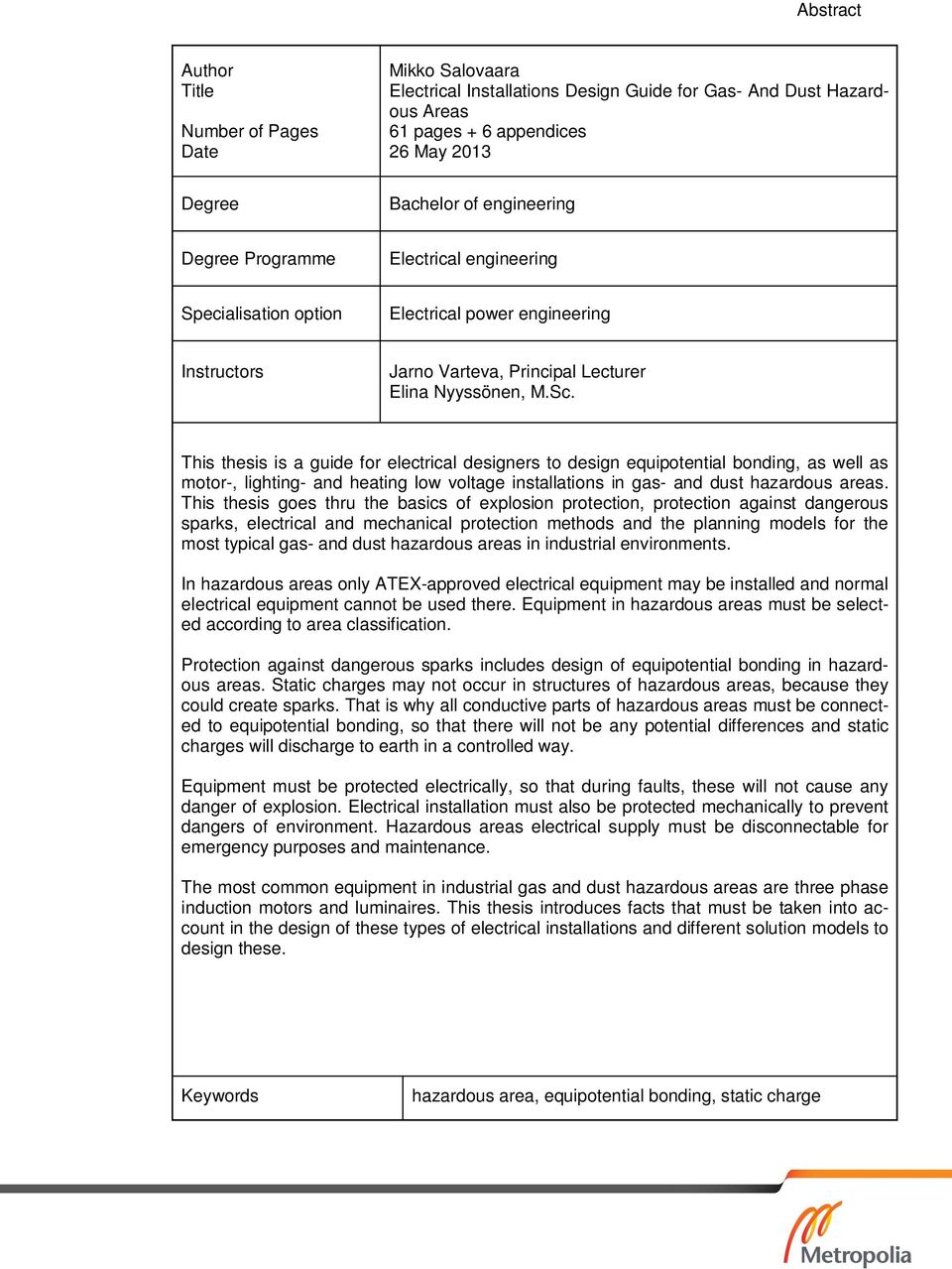 This thesis is a guide for electrical designers to design equipotential bonding, as well as motor-, lighting- and heating low voltage installations in gas- and dust hazardous areas.