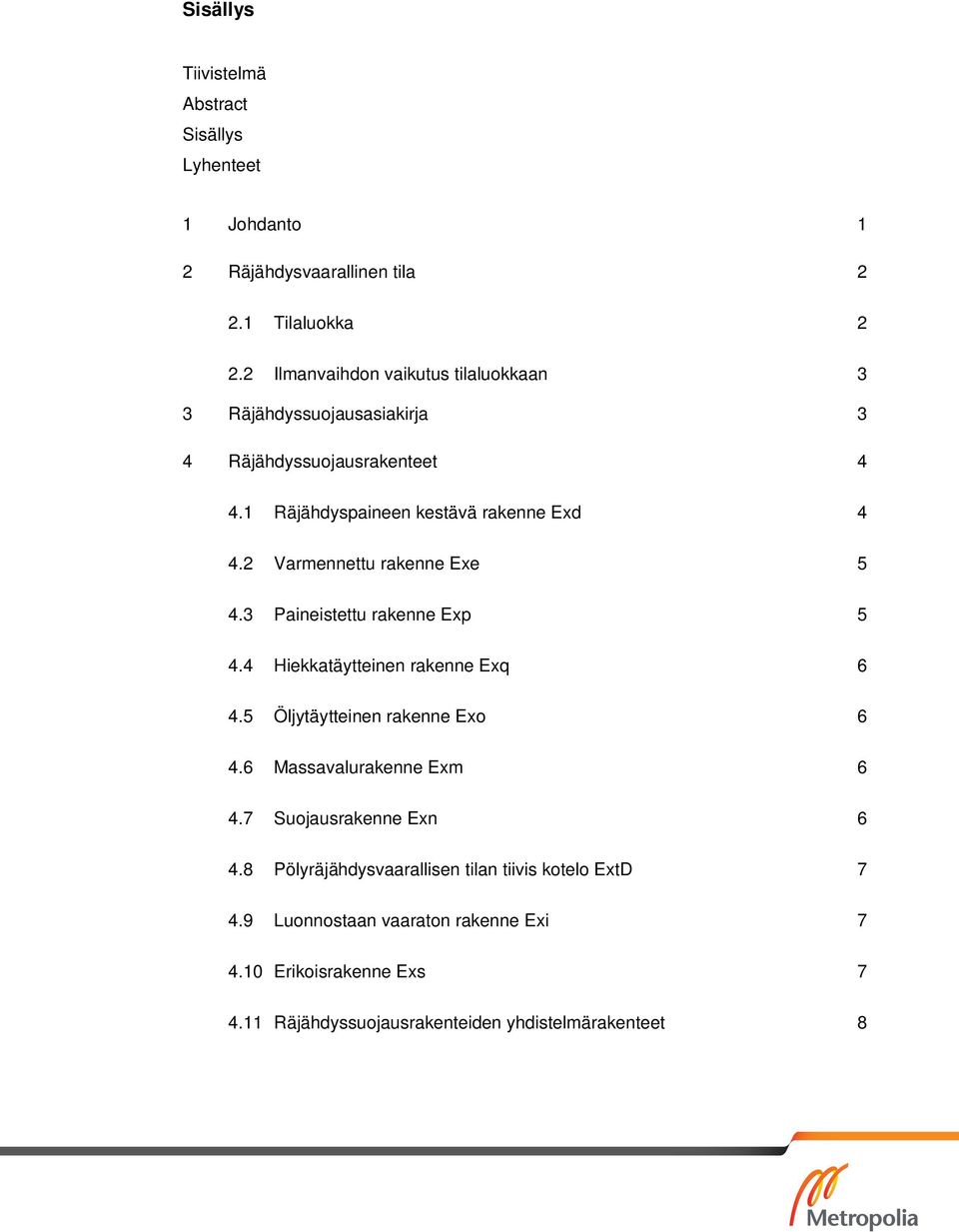 2 Varmennettu rakenne Exe 5 4.3 Paineistettu rakenne Exp 5 4.4 Hiekkatäytteinen rakenne Exq 6 4.5 Öljytäytteinen rakenne Exo 6 4.