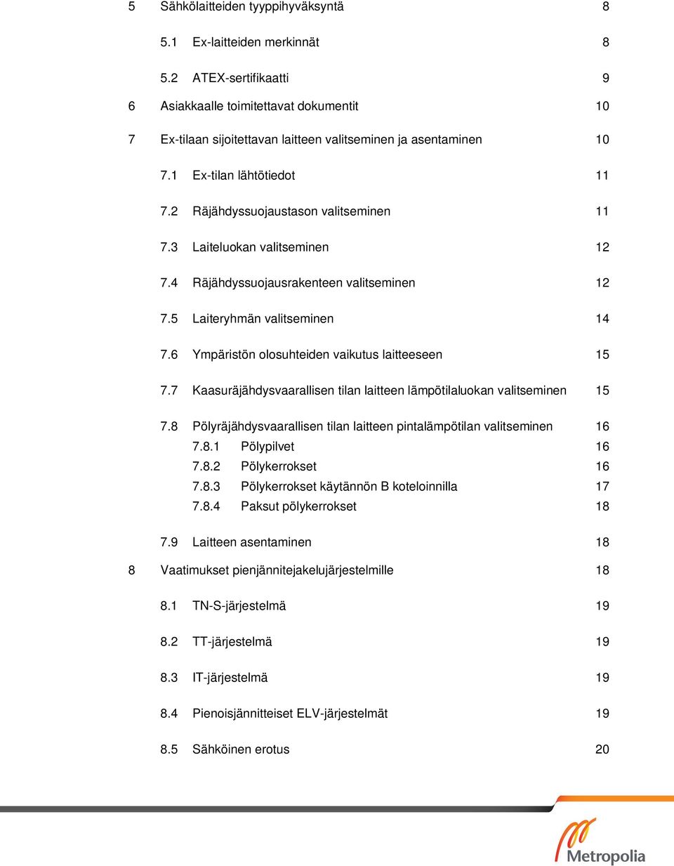 2 Räjähdyssuojaustason valitseminen 11 7.3 Laiteluokan valitseminen 12 7.4 Räjähdyssuojausrakenteen valitseminen 12 7.5 Laiteryhmän valitseminen 14 7.