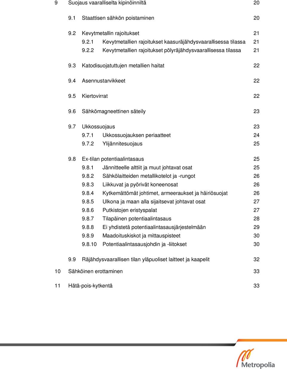 8 Ex-tilan potentiaalintasaus 25 9.8.1 Jännitteelle alttiit ja muut johtavat osat 25 9.8.2 Sähkölaitteiden metallikotelot ja -rungot 26 9.8.3 Liikkuvat ja pyörivät koneenosat 26 9.8.4 Kytkemättömät johtimet, armeeraukset ja häiriösuojat 26 9.