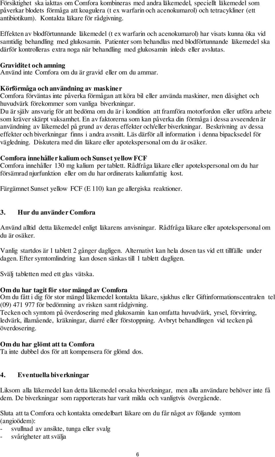 Patienter som behandlas med blodförtunnande läkemedel ska därför kontrolleras extra noga när behandling med glukosamin inleds eller avslutas.