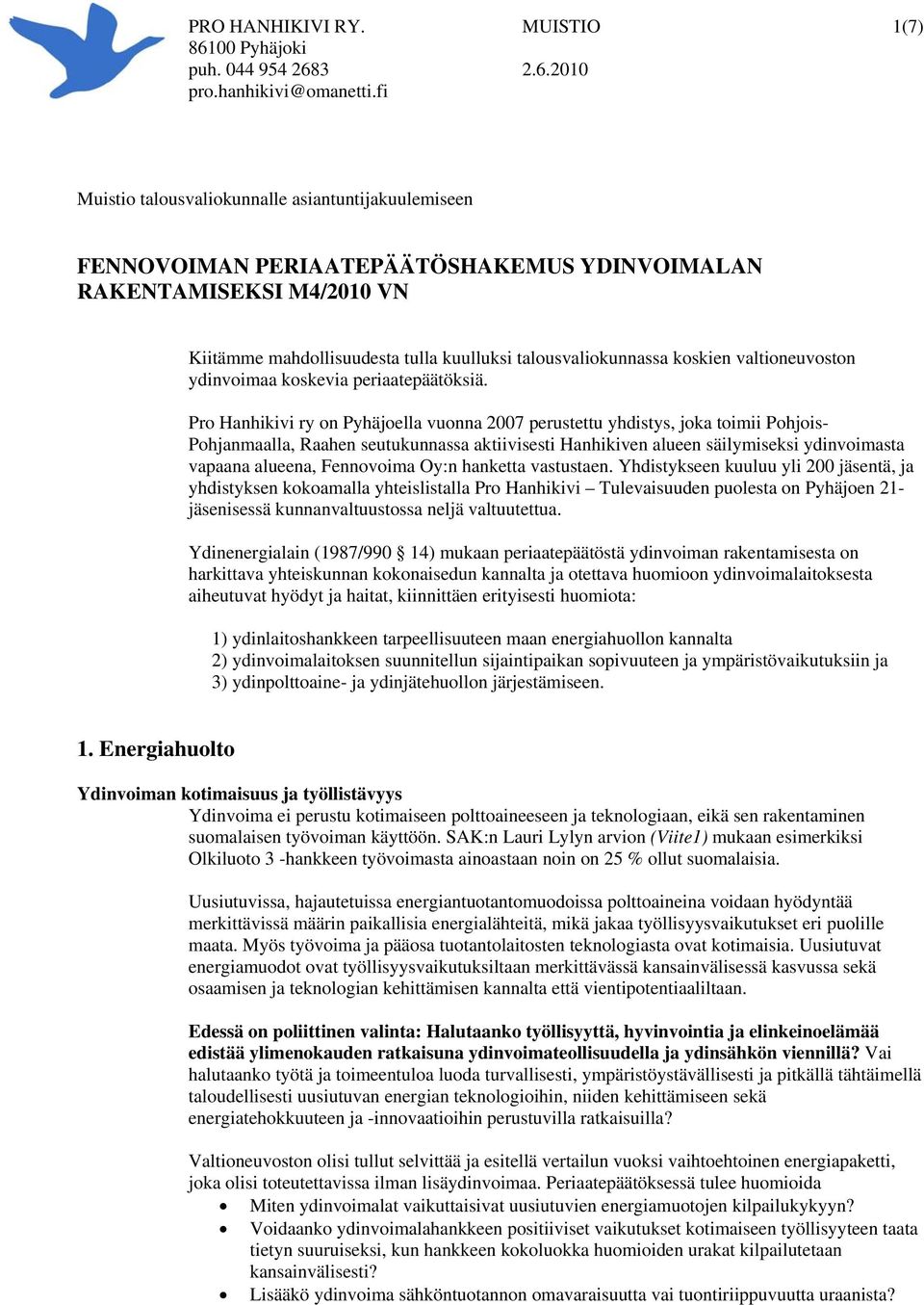 Pro Hanhikivi ry on Pyhäjoella vuonna 2007 perustettu yhdistys, joka toimii Pohjois- Pohjanmaalla, Raahen seutukunnassa aktiivisesti Hanhikiven alueen säilymiseksi ydinvoimasta vapaana alueena,
