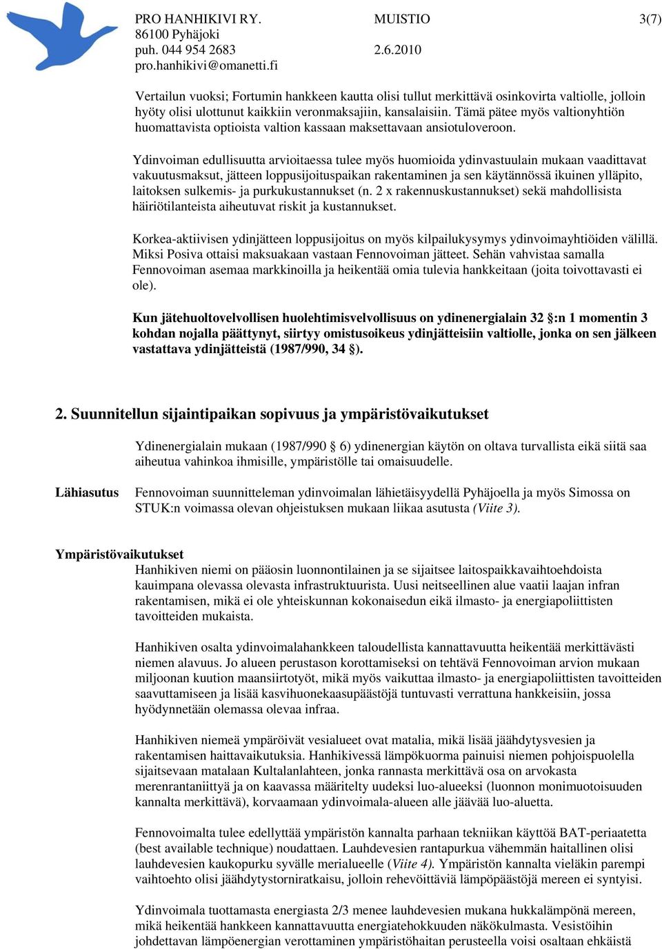 Ydinvoiman edullisuutta arvioitaessa tulee myös huomioida ydinvastuulain mukaan vaadittavat vakuutusmaksut, jätteen loppusijoituspaikan rakentaminen ja sen käytännössä ikuinen ylläpito, laitoksen