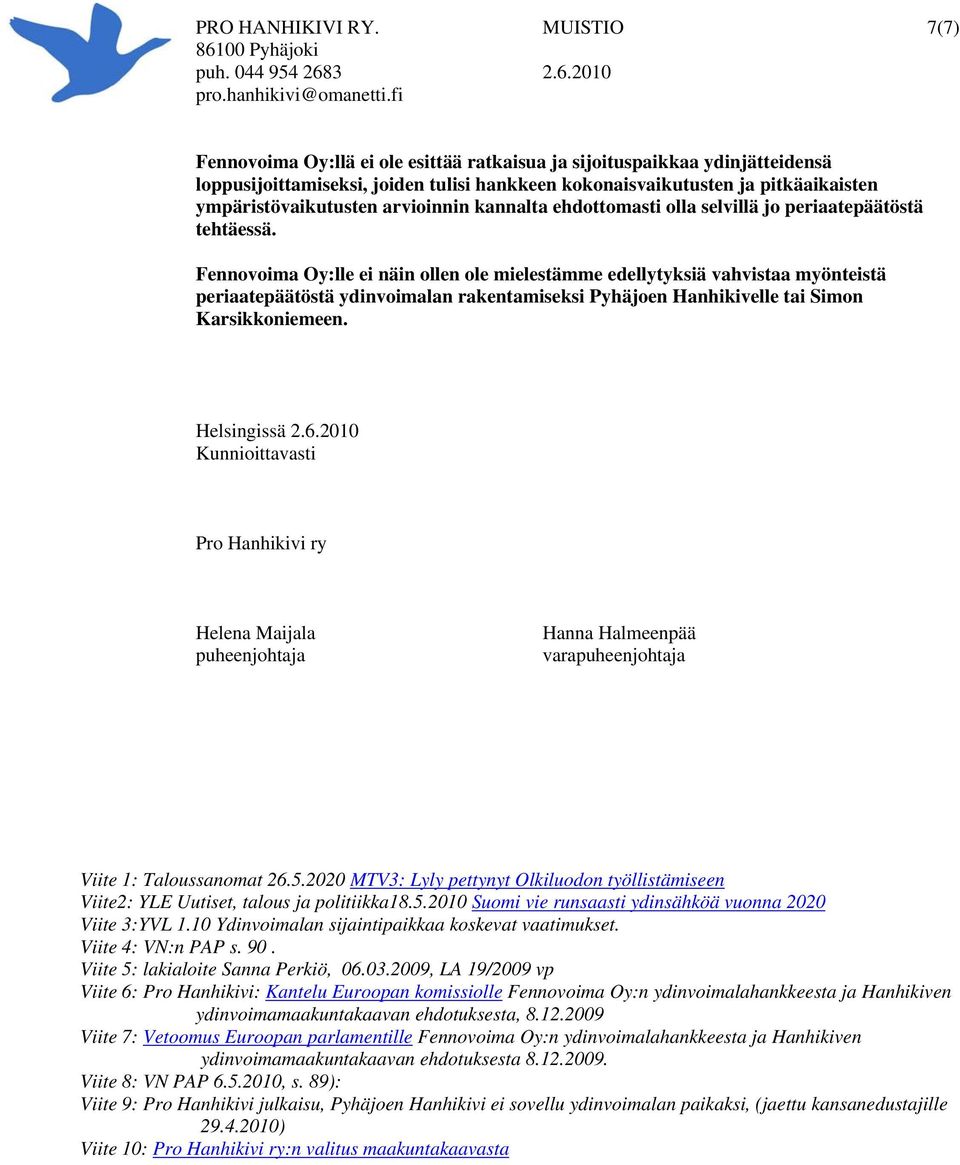 Fennovoima Oy:lle ei näin ollen ole mielestämme edellytyksiä vahvistaa myönteistä periaatepäätöstä ydinvoimalan rakentamiseksi Pyhäjoen Hanhikivelle tai Simon Karsikkoniemeen. Helsingissä 2.6.