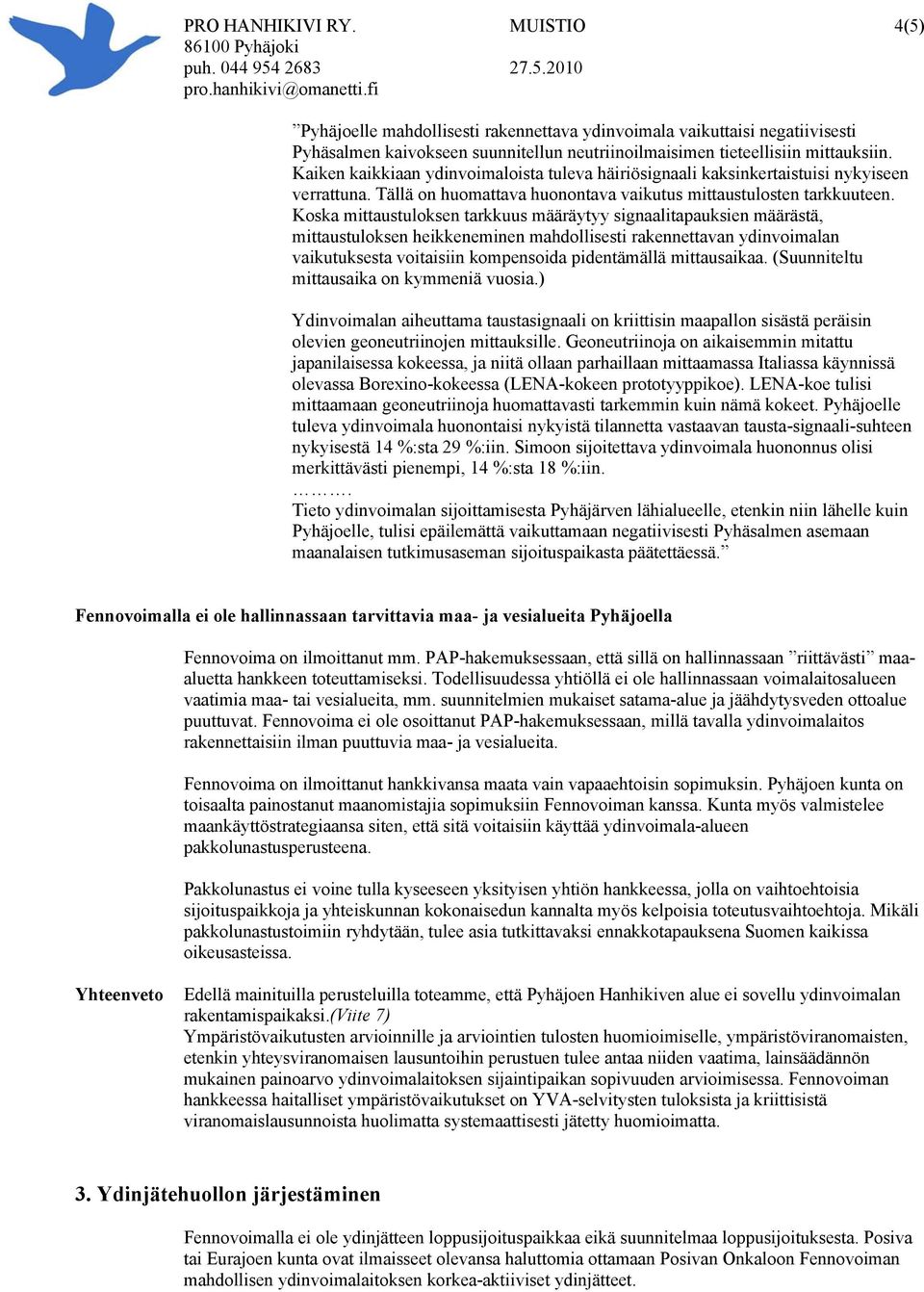 Koska mittaustuloksen tarkkuus määräytyy signaalitapauksien määrästä, mittaustuloksen heikkeneminen mahdollisesti rakennettavan ydinvoimalan vaikutuksesta voitaisiin kompensoida pidentämällä