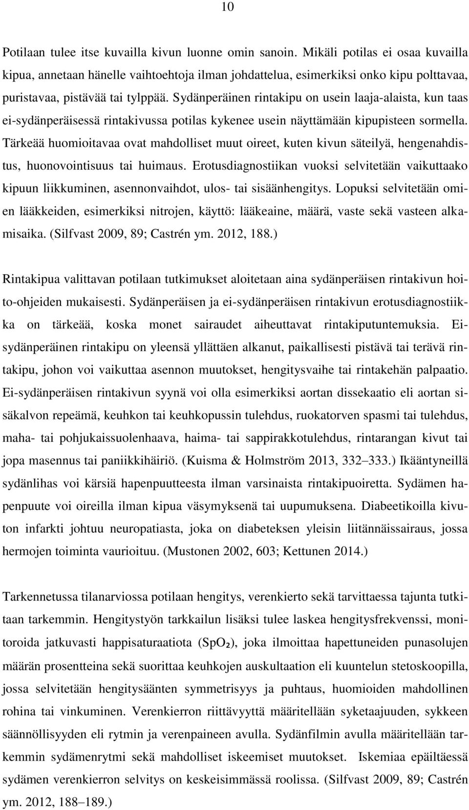 Sydänperäinen rintakipu on usein laaja-alaista, kun taas ei-sydänperäisessä rintakivussa potilas kykenee usein näyttämään kipupisteen sormella.