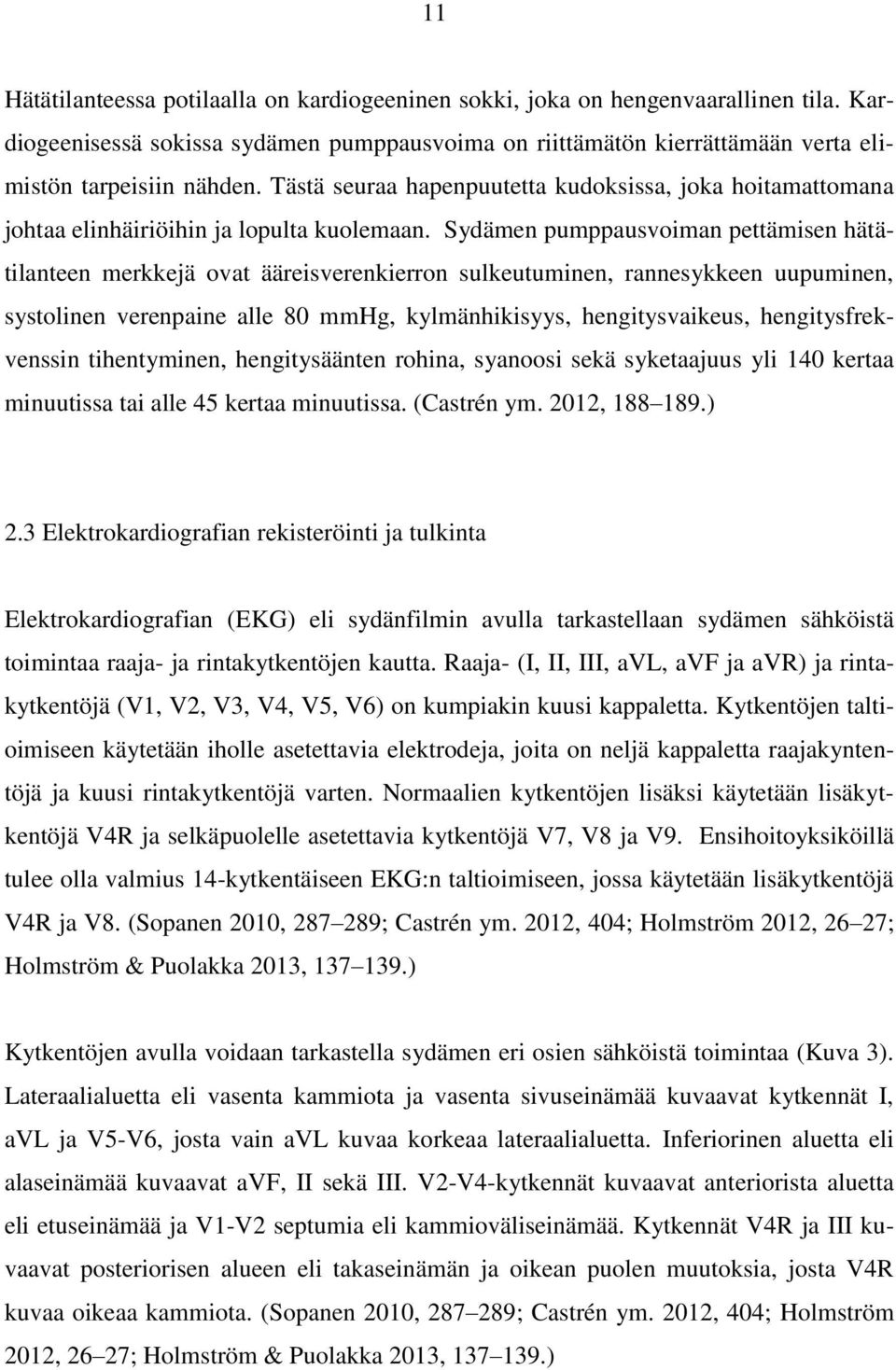 Sydämen pumppausvoiman pettämisen hätätilanteen merkkejä ovat ääreisverenkierron sulkeutuminen, rannesykkeen uupuminen, systolinen verenpaine alle 80 mmhg, kylmänhikisyys, hengitysvaikeus,