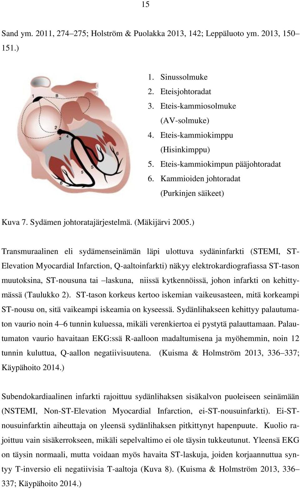 ) Transmuraalinen eli sydämenseinämän läpi ulottuva sydäninfarkti (STEMI, ST- Elevation Myocardial Infarction, Q-aaltoinfarkti) näkyy elektrokardiografiassa ST-tason muutoksina, ST-nousuna tai