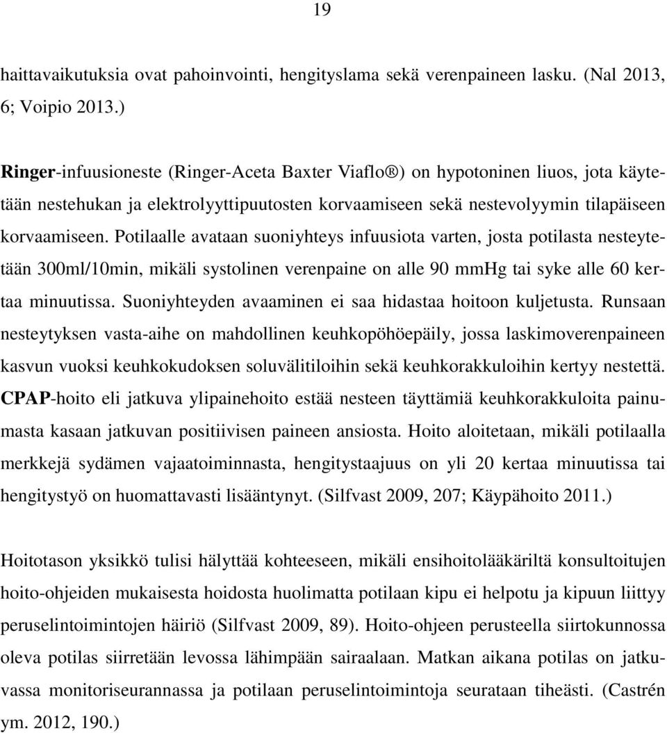 Potilaalle avataan suoniyhteys infuusiota varten, josta potilasta nesteytetään 300ml/10min, mikäli systolinen verenpaine on alle 90 mmhg tai syke alle 60 kertaa minuutissa.