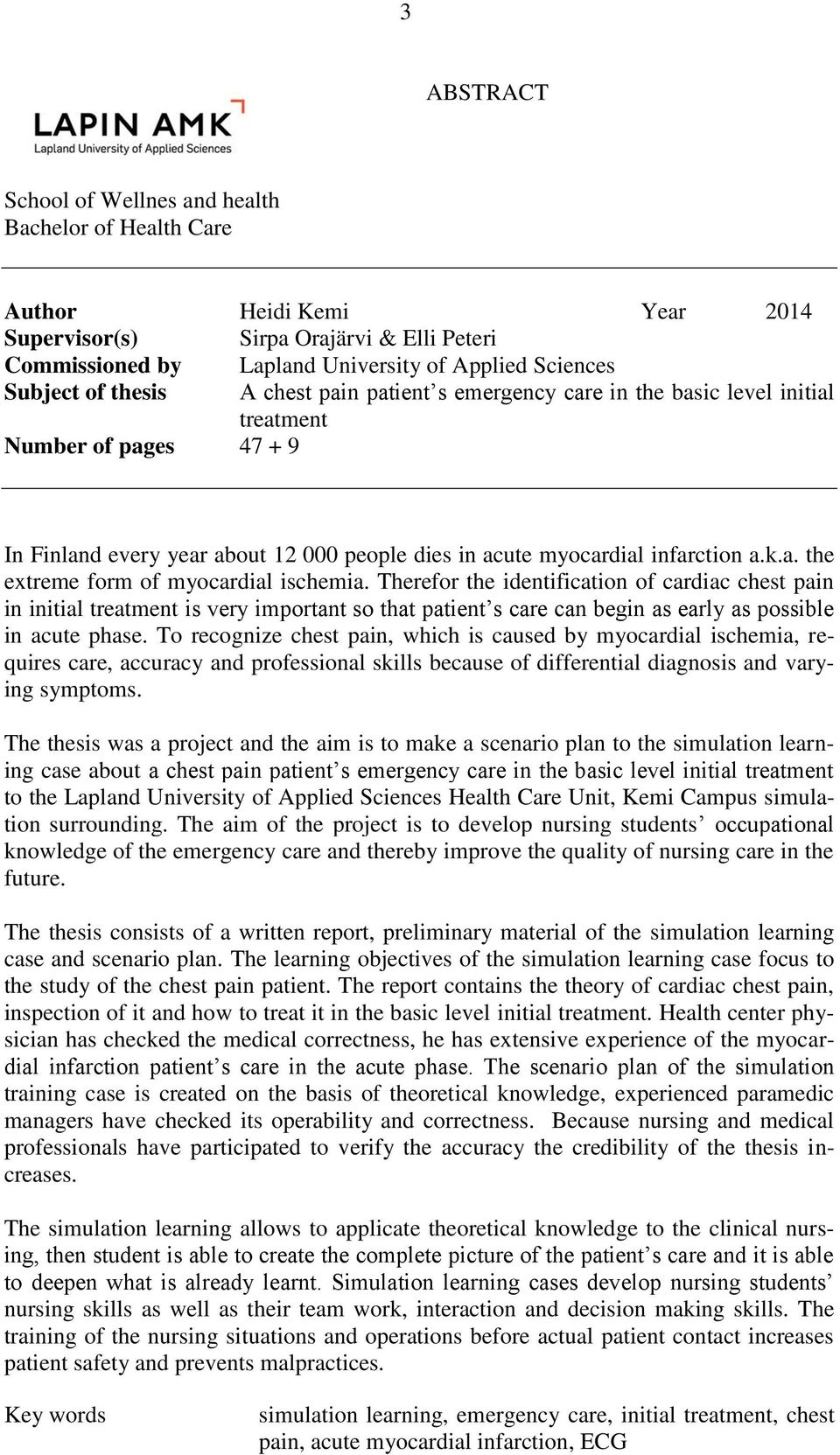 Therefor the identification of cardiac chest pain in initial treatment is very important so that patient s care can begin as early as possible in acute phase.