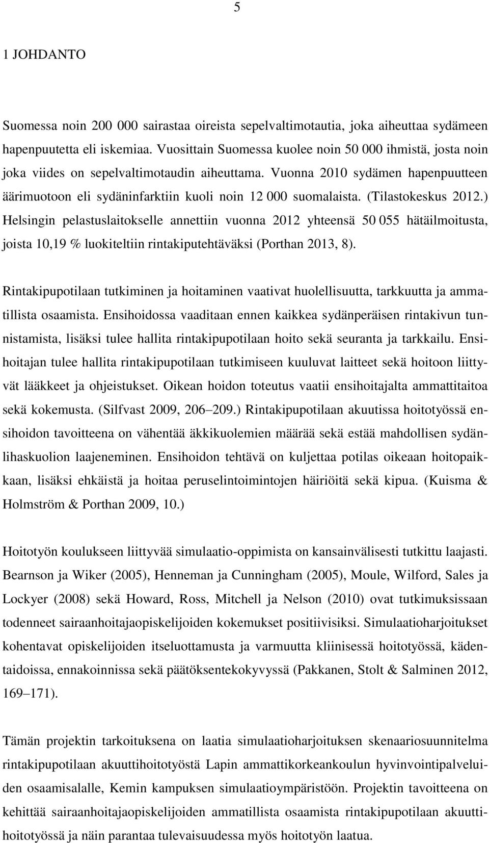 Vuonna 2010 sydämen hapenpuutteen äärimuotoon eli sydäninfarktiin kuoli noin 12 000 suomalaista. (Tilastokeskus 2012.