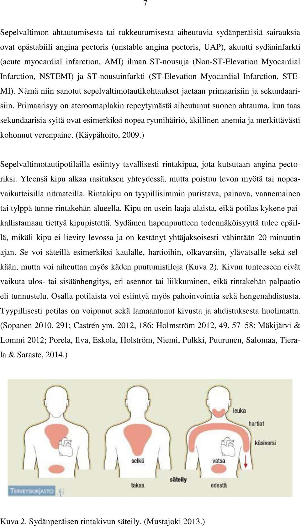 Nämä niin sanotut sepelvaltimotautikohtaukset jaetaan primaarisiin ja sekundaarisiin.