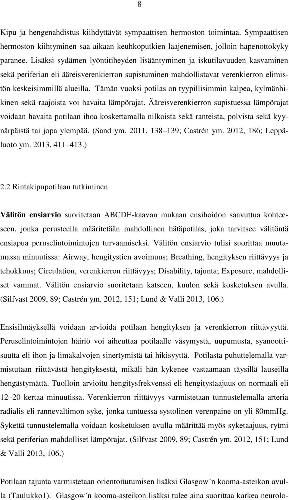 Tämän vuoksi potilas on tyypillisimmin kalpea, kylmänhikinen sekä raajoista voi havaita lämpörajat.