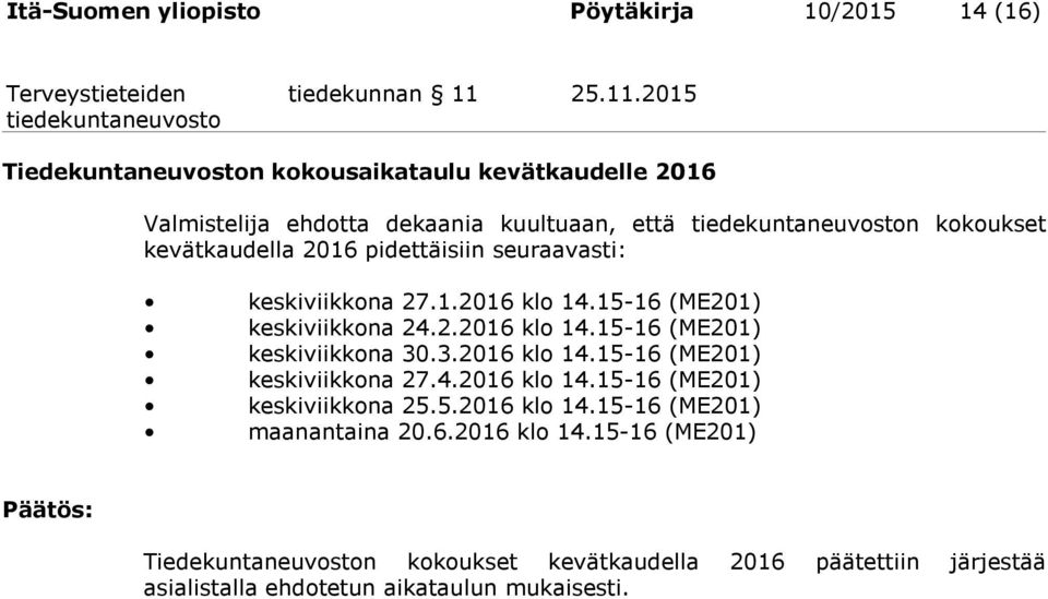 2015 Tiedekuntaneuvoston kokousaikataulu kevätkaudelle 2016 Valmistelija ehdotta dekaania kuultuaan, että n kokoukset kevätkaudella 2016 pidettäisiin